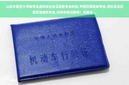 山东中医药大学转专业成功后毕业证发新专业的吗,学校同意我转专业,但毕业证仍是写原来的专业,这样会有问题吗?_百度知 ...