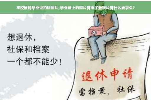 学校展牌毕业证拍照图片,毕业证上的照片有电子版照片有什么要求么?