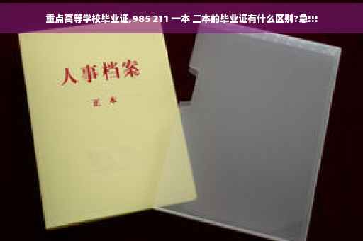 重点高等学校毕业证,985 211 一本 二本的毕业证有什么区别?急!!!