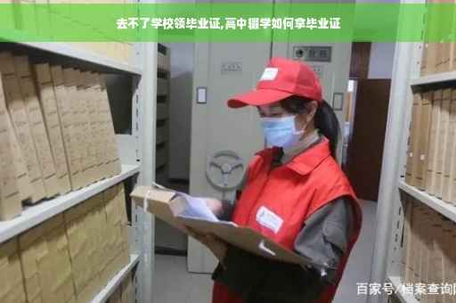 去不了学校领毕业证,高中辍学如何拿毕业证