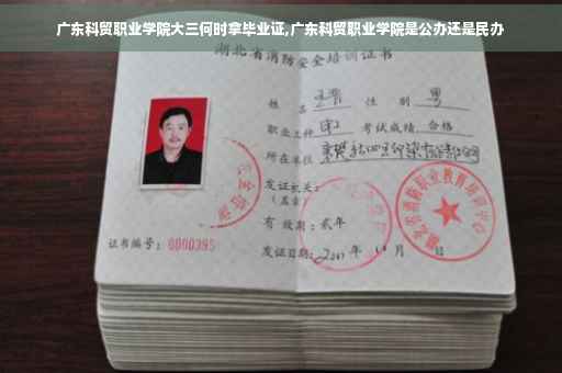 广东科贸职业学院大三何时拿毕业证,广东科贸职业学院是公办还是民办
