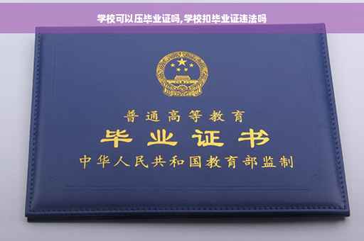 学校可以压毕业证吗,学校扣毕业证违法吗