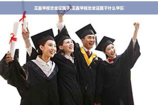王森学校毕业证属于,王森学校毕业证属于什么学历