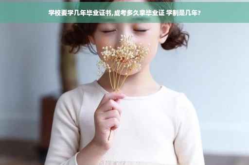 学校要学几年毕业证书,成考多久拿毕业证 学制是几年?