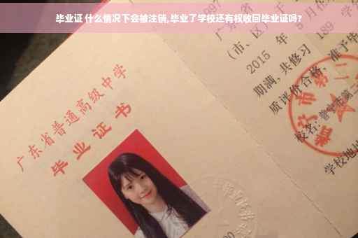 毕业证 什么情况下会被注销,毕业了学校还有权收回毕业证吗?