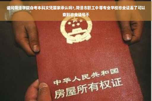 请问菏泽学院自考本科文凭国家承认吗?,菏泽市职工中等专业学校毕业证丢了可以查到毕业证号不 请问菏泽学院自考本科文凭国家承认吗?,菏泽市职工中等专业学校毕业证丢了可以查到毕业证号不