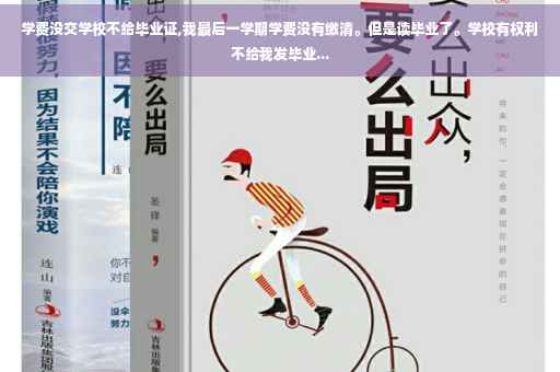 学费没交学校不给毕业证,我最后一学期学费没有缴清。但是读毕业了。学校有权利不给我发毕业...