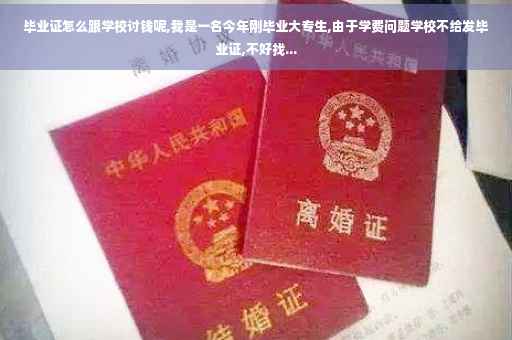 毕业证怎么跟学校讨钱呢,我是一名今年刚毕业大专生,由于学费问题学校不给发毕业证,不好找...