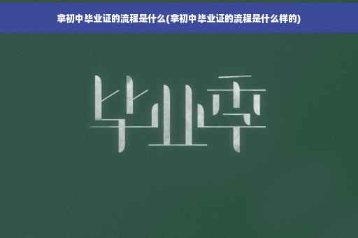拿初中毕业证的流程是什么(拿初中毕业证的流程是什么样的)