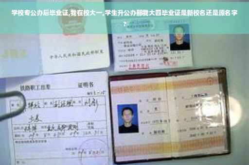 学校专公办后毕业证,我在校大一,学生升公办那我大四毕业证是新校名还是原名字?