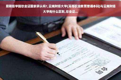 昆明经学院毕业证国家承认吗?,云南财经大学(高等职业教育普通本科)与云南财经大学有什么区别,毕业证...
