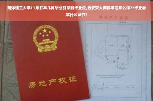南洋理工大学11月开学几月毕业能拿到毕业证,西安交大南洋学院怎么样??毕业后拿什么证书?