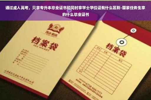 通过成人高考，只拿专升本毕业证书和同时拿学士学位证有什么区别-国家任务生拿的什么毕业证书
