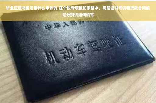 毕业证证书编号用什么字体的,在个税专项抵扣表格中，房屋证书号码和贷款合同编号分别该如何填写