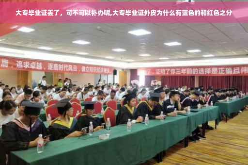 大专毕业证丢了，可不可以补办呢,大专毕业证外皮为什么有蓝色的和红色之分