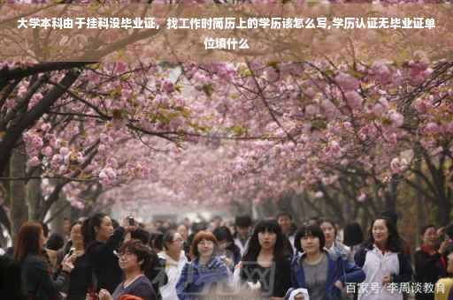 大学本科由于挂科没毕业证，找工作时简历上的学历该怎么写,学历认证无毕业证单位填什么
