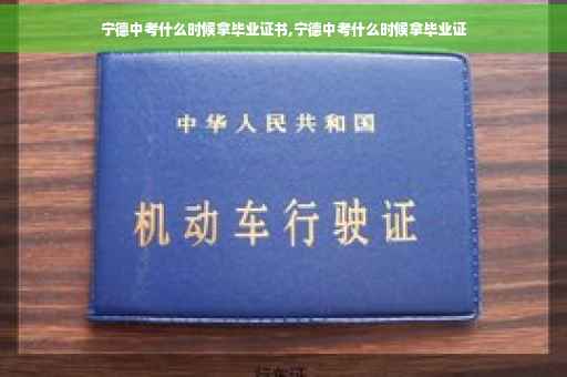 宁德中考什么时候拿毕业证书,宁德中考什么时候拿毕业证