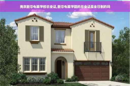 南京新华电脑学校毕业证,新华电脑学院的毕业证是全日制的吗 南京新华电脑学校毕业证,新华电脑学院的毕业证是全日制的吗