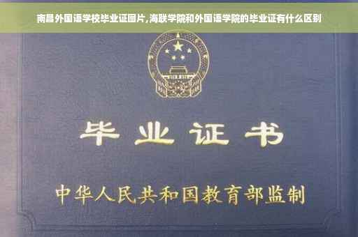 南昌外国语学校毕业证图片,海联学院和外国语学院的毕业证有什么区别