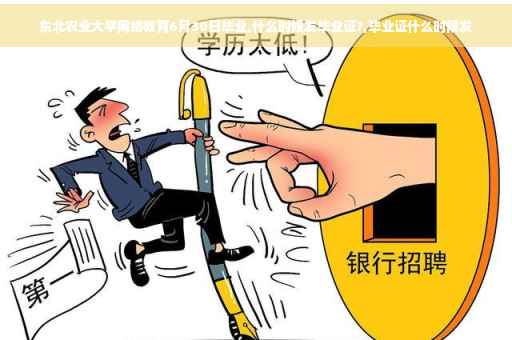 东北农业大学网络教育6月30日毕业,什么时候发毕业证?,毕业证什么时候发