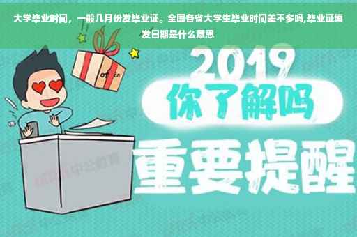 大学毕业时间，一般几月份发毕业证。全国各省大学生毕业时间差不多吗,毕业证填发日期是什么意思