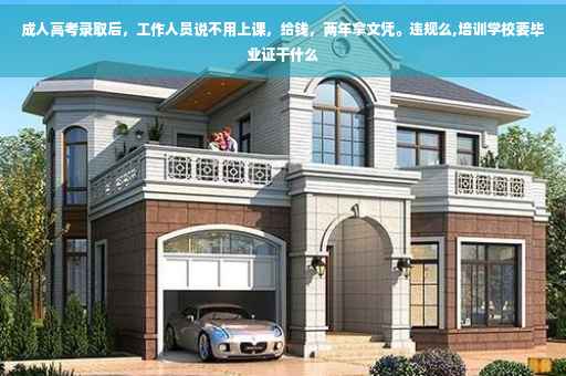 成人高考录取后，工作人员说不用上课，给钱，两年拿文凭。违规么,培训学校要毕业证干什么