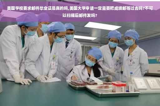 美国学校要求邮件毕业证是真的吗,美国大学申请一定需要把成绩邮寄过去吗?不可以扫描后邮件发吗?