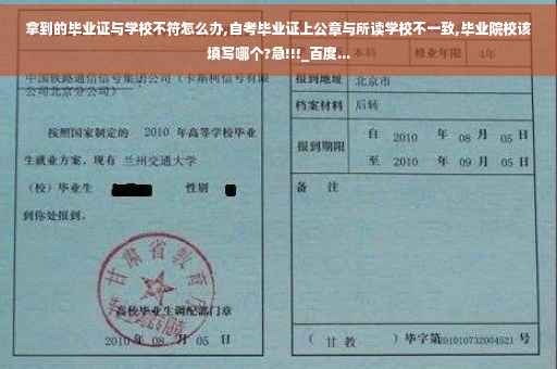 拿到的毕业证与学校不符怎么办,自考毕业证上公章与所读学校不一致,毕业院校该填写哪个?急!!!_百度...