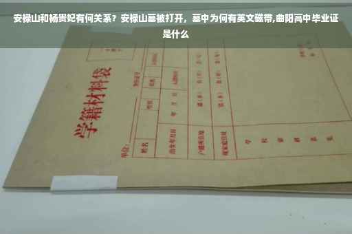 安禄山和杨贵妃有何关系？安禄山墓被打开，墓中为何有英文磁带,曲阳高中毕业证是什么