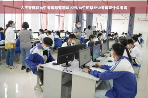 大学考试和高中考试都有哪些区别,高中的毕业证考试是什么考试