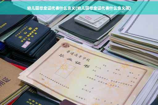 幼儿园毕业证代表什么含义(幼儿园毕业证代表什么含义呢)