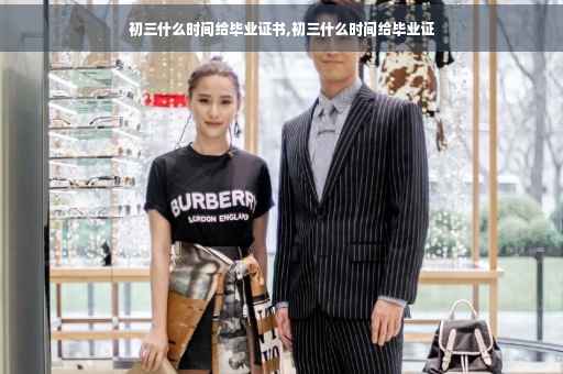 初三什么时间给毕业证书,初三什么时间给毕业证