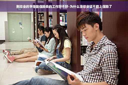 刚毕业的学生做保险类的工作好不好-为什么没毕业证不能上保险了