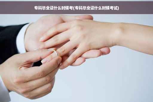 专科毕业证什么时候考(专科毕业证什么时候考试)