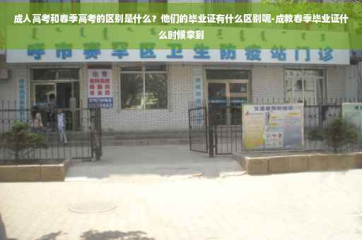 成人高考和春季高考的区别是什么？他们的毕业证有什么区别呢-成教春季毕业证什么时候拿到
