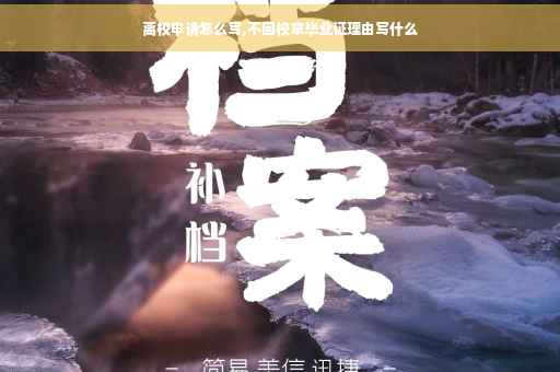 离校申请怎么写,不回校拿毕业证理由写什么
