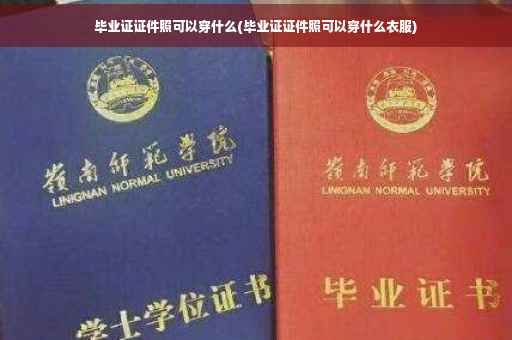 毕业证证件照可以穿什么(毕业证证件照可以穿什么衣服)