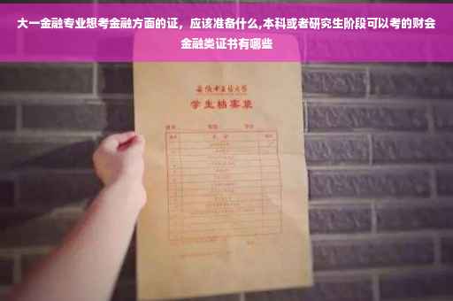 大一金融专业想考金融方面的证，应该准备什么,本科或者研究生阶段可以考的财会金融类证书有哪些