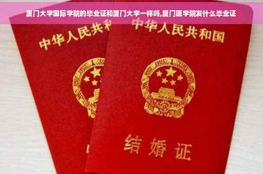 厦门大学国际学院的毕业证和厦门大学一样吗,厦门医学院发什么毕业证