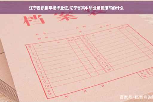 辽宁省供销学校毕业证,辽宁省高中毕业证钢印写的什么