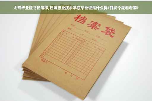 大专毕业证书长啥样,日照职业技术学院毕业证是什么样?能发个我看看嘛?