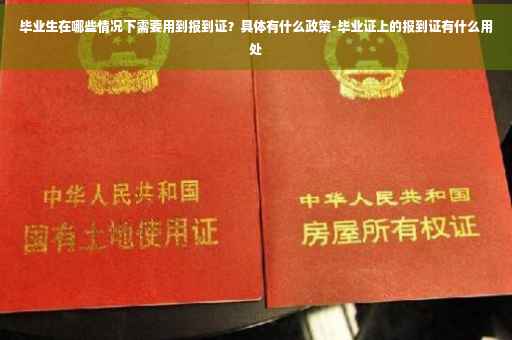 毕业生在哪些情况下需要用到报到证？具体有什么政策-毕业证上的报到证有什么用处