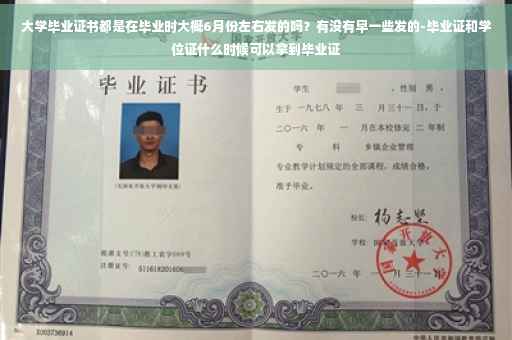 大学毕业证书都是在毕业时大概6月份左右发的吗？有没有早一些发的-毕业证和学位证什么时候可以拿到毕业证