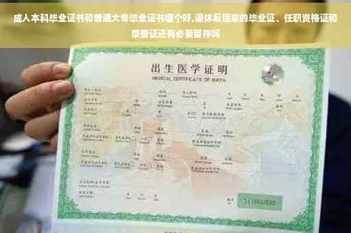 成人本科毕业证书和普通大专毕业证书哪个好,退休后原来的毕业证、任职资格证和荣誉证还有必要留存吗