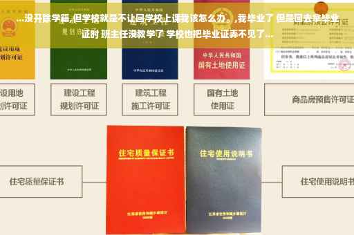 ...没开除学籍,但学校就是不让回学校上课我该怎么办。,我毕业了 但是回去拿毕业证时 班主任没教学了 学校也把毕业证弄不见了...