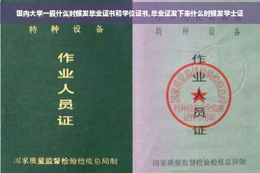 国内大学一般什么时候发毕业证书和学位证书,毕业证发下来什么时候发学士证