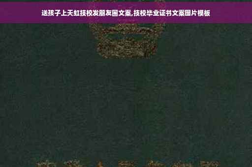 送孩子上天虹技校发朋友圈文案,技校毕业证书文案图片模板