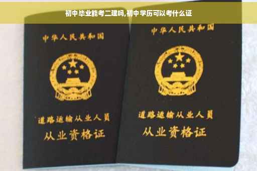 初中毕业能考二建吗,初中学历可以考什么证