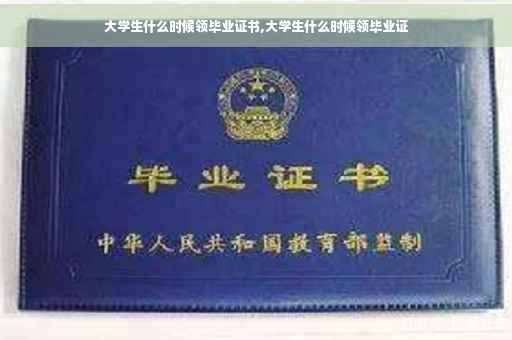 大学生什么时候领毕业证书,大学生什么时候领毕业证