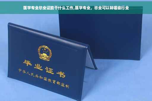 医学专业毕业证能干什么工作,医学专业，毕业可以转哪些行业
